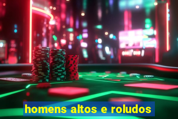 homens altos e roludos